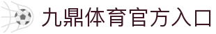 九鼎 - 九鼎体育官方网站